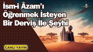 İsm-i Âzam’ı Öğrenmek İsteyen Bir Derviş İle Şeyhi - Kerim Tunç - Misafir Canlı Yayını