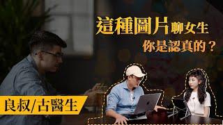 EP29  《這種圖片聊女生，你是認真的？》｜问世间“聊”为何物｜良叔｜古医生｜【新世界TV】