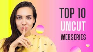 Top 10 Indian Premium Uncut Webseries List  High Rated Adult Uncut Webseries List
