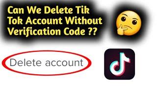 Can We Delete Tik Tok Account Without Verification Code 2023