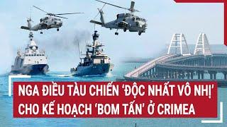 Chiến sự Nga - Ukraine Nga điều tàu chiến “độc nhất vô nhị” cho kế hoạch ‘bom tấn’ ở Crimea