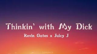 Kevin Gates - Thinkin with My Dick Feat. Juicy J Lyrics