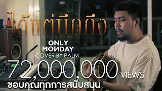 ได้แต่นึกถึง - Only Monday  Cover by Palm