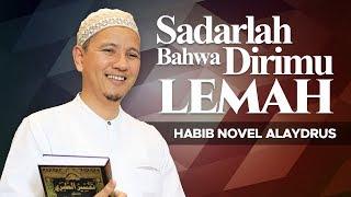 Sadarlah Bahwa Dirimu Lemah Habib Novel bin Muhammad Alaydrus