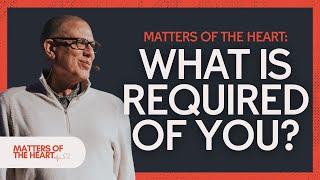 Matters of the Heart Wk 3 - What is Required of You? - Bob Balian