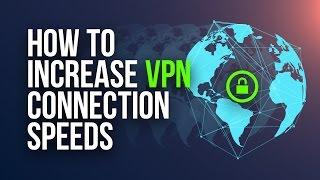 How to Increase VPN Connection Speeds 5 Simple Tips