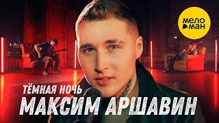 Максим АРШАВИН - Тёмная ночь Official Video 2023