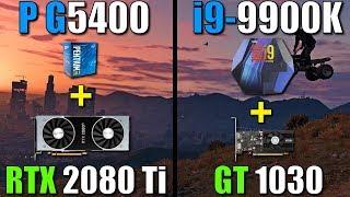 Pentium G5400 + RTX 2080 Ti vs i9 9900K + GT 1030 GTA 5