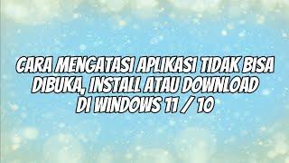 Cara Mengatasi Aplikasi Tidak Bisa Dibuka Install atau Download di Windows 11  10