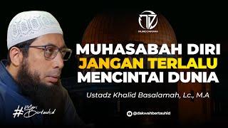 Berhenti Berlebih-Lebihan Mencintai Dunia - Ust. Khalid Basalamah