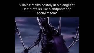 Villains *talks politely in old english* Death *talks like a shitposter on social media*