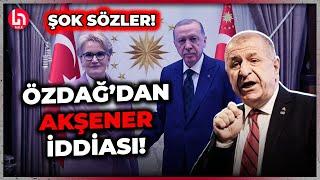 Ümit Özdağdan gündem yaratacak Akşener iddiası Adamı seçelim dedi