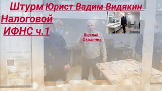 Штурм Налоговой ИФНС юрист Вадим Видякин ч.1