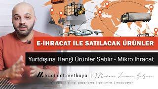 E-İhracat İle Satabileceğiniz Ürünler - Yurtdışına Hangi Ürünler Satılır - Mikro İhracat Süreçleri