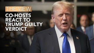 The View Co-Hosts React To Trump Guilty Verdict