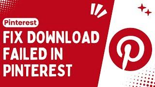 How to Fix Download Failed Issues on Pinterest Quick & Easy Guide - 2024