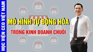 Mô Hình Tự Động Hóa Trong Kinh Doanh Chuỗi  Ngô Minh Tuấn  Học Viện Ceo Việt Nam