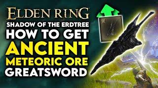 Elden Ring Shadow of the Erdtree  How to Get Ancient Meteoric Ore Greatsword Location Str Weapon