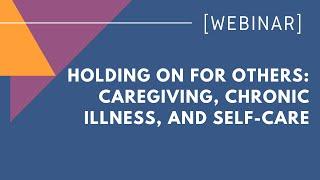 Holding on for Others Caregiving Chronic Illness and Self-care