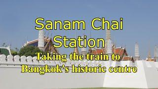 Sanam Chai Station - Taking the Train to Bangkoks Historic Centre