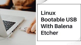 Create a Linux Bootable USB Drive Using Balena Etcher 2023 Edition.