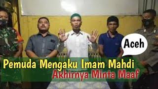 Pemuda Yang Mengaku Imam Mahdi Di Aceh Akhirnya Minta Maaf Dan Mengklarifikasi Ucapannya