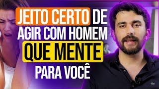 O JEITO CERTO DE AGIR COM HOMEM QUE MENTE PARA VOCÊ