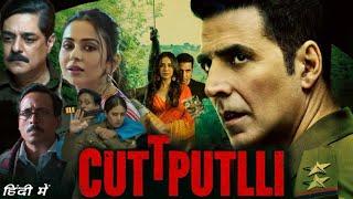 Cuttputlli Full Movie in Hindi HD review & details  Akshay Kumar Rakul Preet Singh Sargun Mehta 