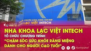 Nha khoa Lạc Việt Intech với chương trình Chăm sóc sức khỏe răng miệng dành cho người cao tuổi