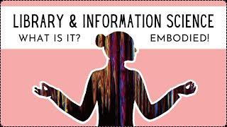 Library & Information Science What Is It? An Embodied Answer in 5 Minutes