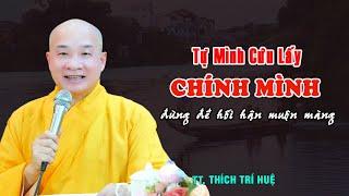 Tự mình cứu lấy mình đừng để hối hận muộn màng - Thầy Thích Trí Huệ