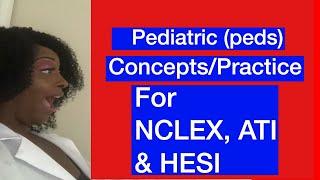 Pediatric peds concepts to know for NCLEX ATI and HESI