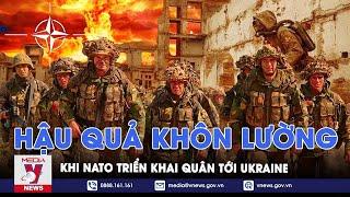 Viễn cảnh NATO triển khai quân tới Ukraine đối đầu Nga Nguy cơ thổi bùng xung đột toàn cầu - VNews