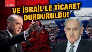 Netanyahuyu kahreden hamle Türkiye İsraille ticareti tamamen kesti