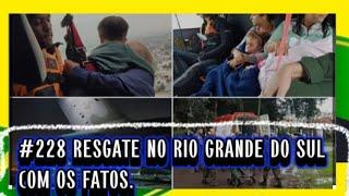 #228 RESGATE NO RIO GRANDE DO SUL COM OS FATOS. #resgatenoriograndedosulcomosfatos #noticias