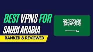 Best VPNs for Saudi Arabia - Ranked & Reviewed for 2023