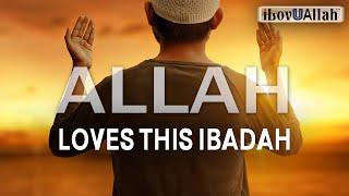 ALLAH LOVES THIS IBADAH