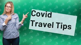 Can you travel if you have Covid?