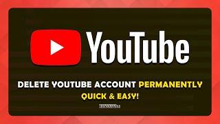 How To Delete YouTube Account - Quick & Easy