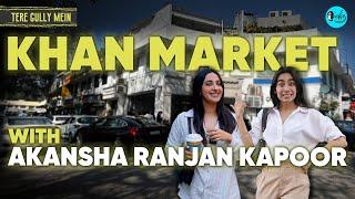 Exploring Khan Market with Akansha Ranjan Kapoor  Tere Gully Mein Ep 70  Curly Tales