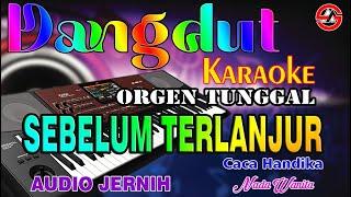 Sebelum Terlanjur - Caca Handika  Karaoke Nada Wanita Dangdut Orgen Tunggal