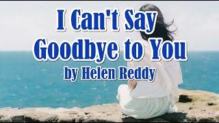 I Cant Say Goodbye To You by Helen Reddy LYRICS