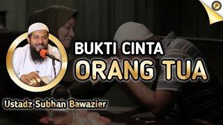 BUKTI CINTA ORANG TUA  Ustadz Subhan Bawazier