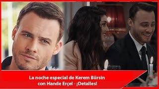 La noche especial de Kerem Bürsin con Hande Erçel - ¡Detalles