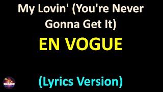 En Vogue - My Lovin Youre Never Gonna Get It Lyrics version