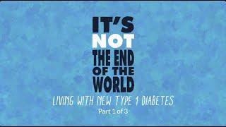 It’s Not the End of the World – Living with New Type 1 Diabetes Part 1 of 3