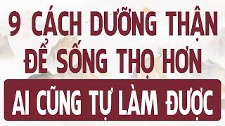 9 cách DƯỠNG THẬN hàng ngày để SỐNG THỌ HƠN ai cũng tự LÀM ĐƯỢC