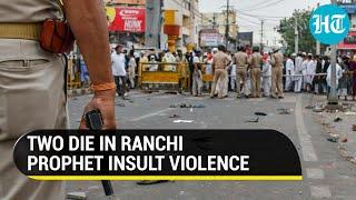 Ranchi Two killed in firing as Jharkhand capital remains on edge after Prophet protests