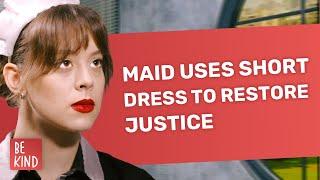 Maid uses short dress to restore justice   @BeKind.official
