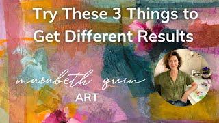 Try These 3 Things to Get Different Results in Your Art Practice